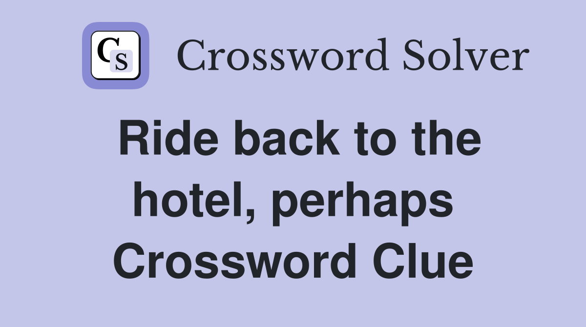 Ride back to the hotel, perhaps Crossword Clue