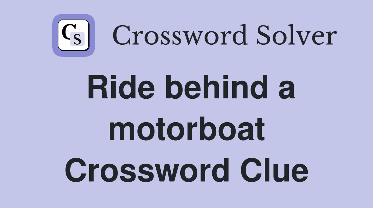 Ride behind a motorboat Crossword Clue