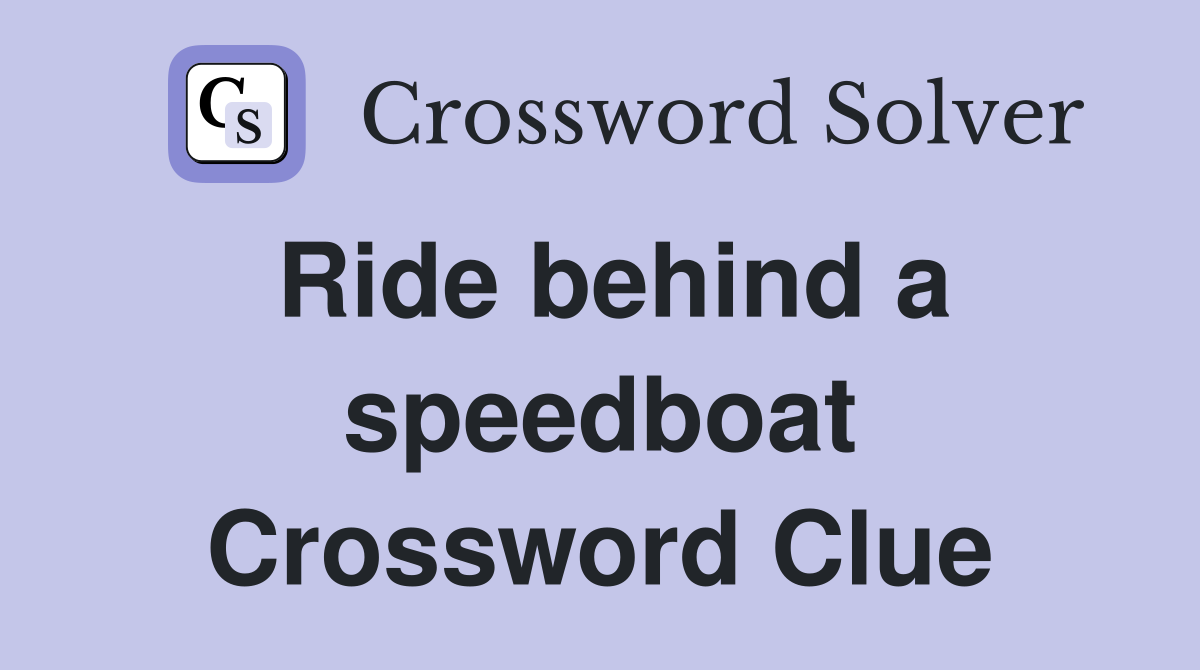 Ride behind a speedboat Crossword Clue