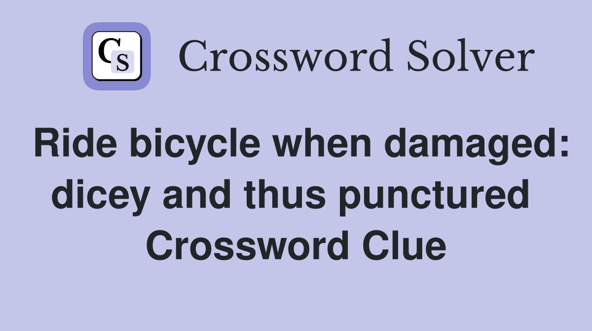 Ride bicycle when damaged: dicey and thus punctured  Crossword Clue