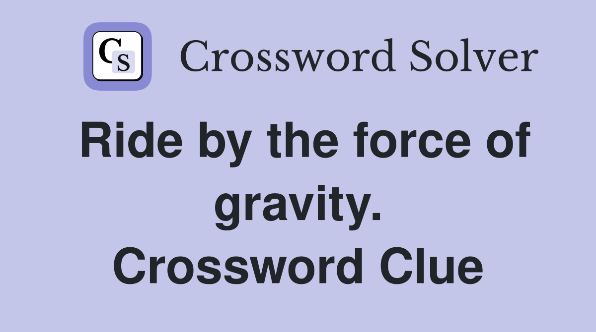 Ride by the force of gravity. Crossword Clue
