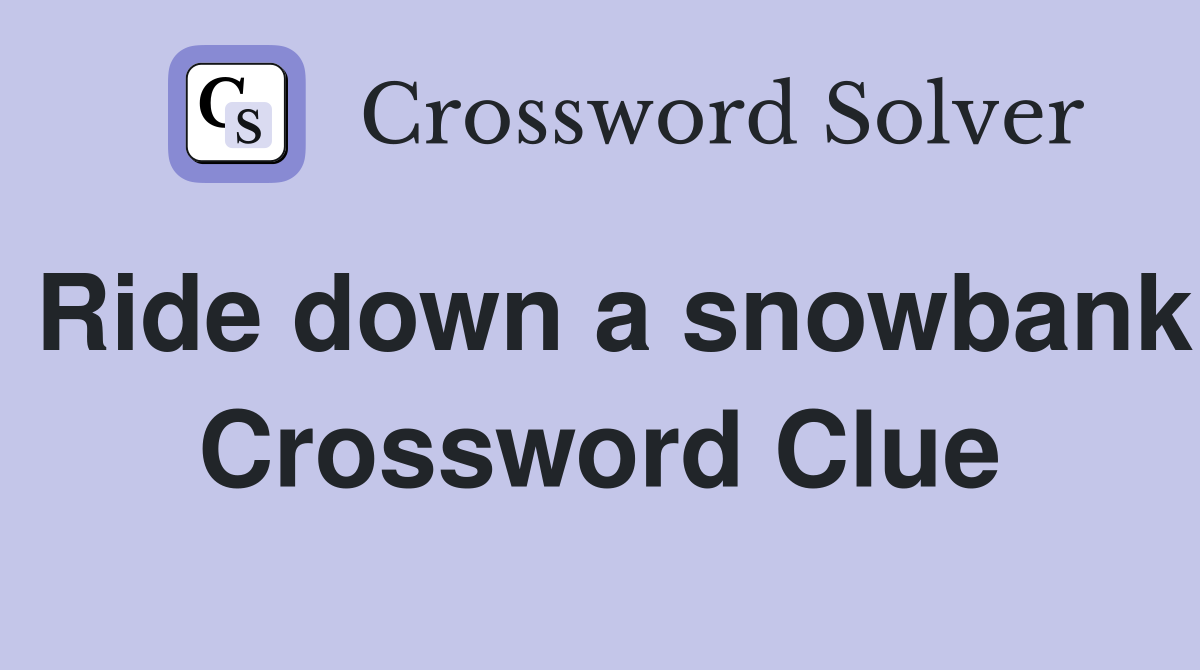 Ride down a snowbank Crossword Clue