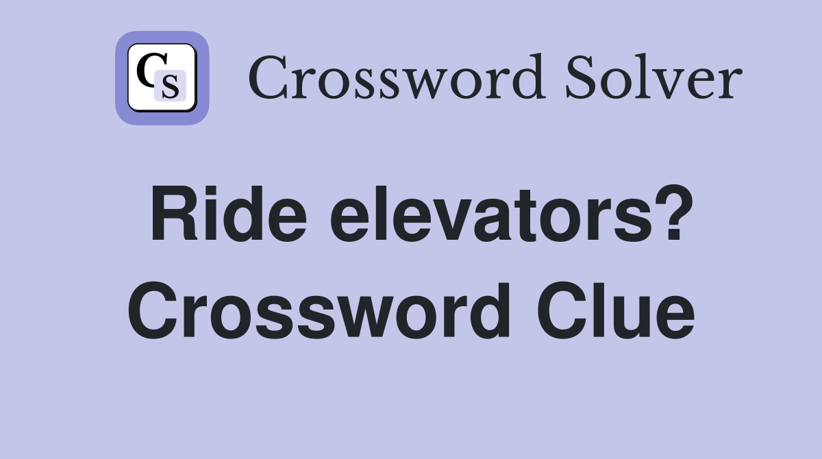 Ride elevators? Crossword Clue