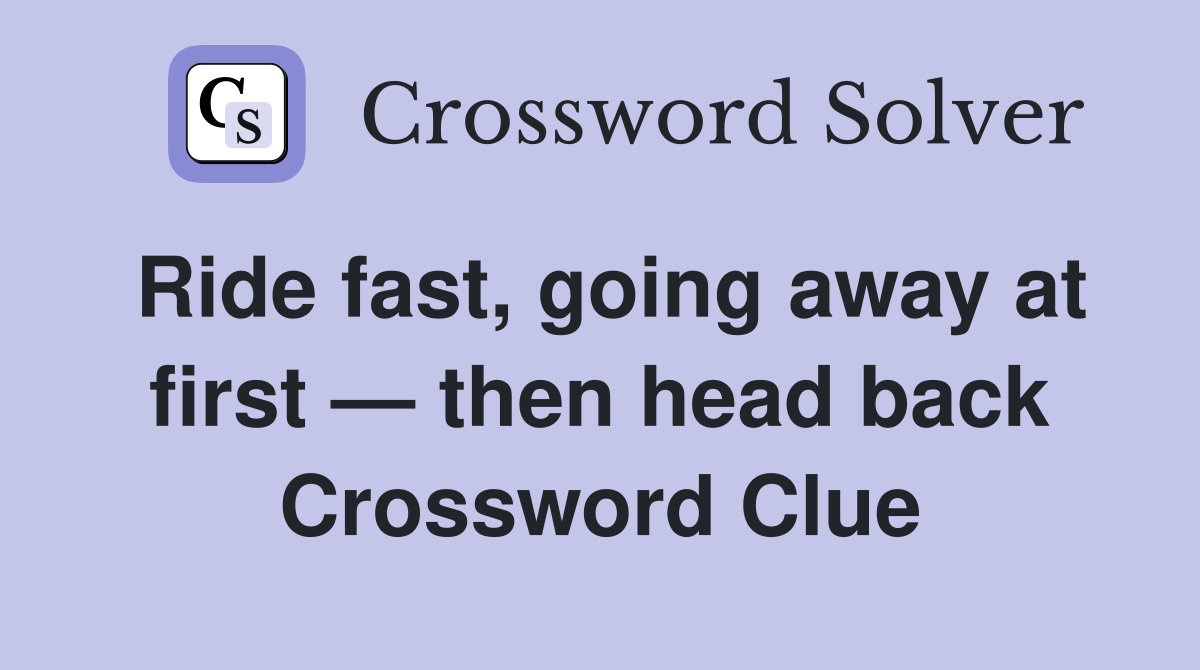 Ride fast, going away at first — then head back Crossword Clue