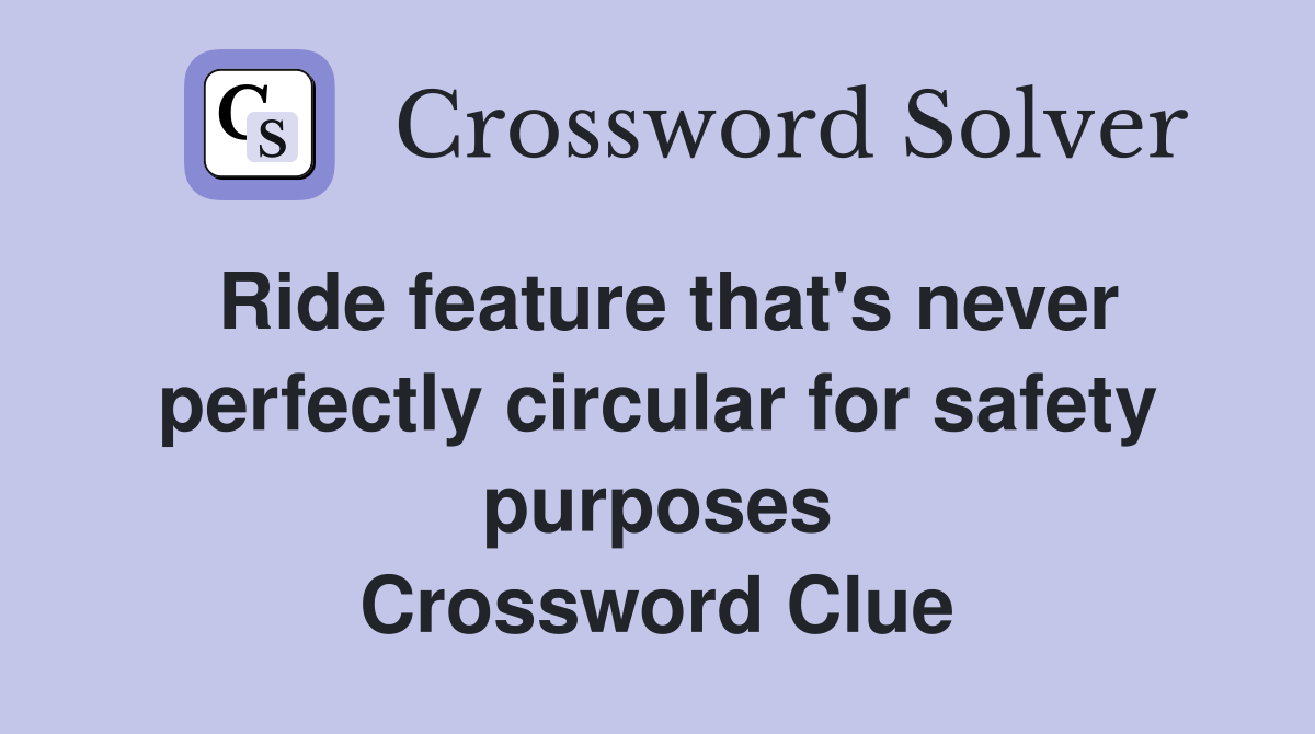 Ride feature that's never perfectly circular for safety purposes Crossword Clue