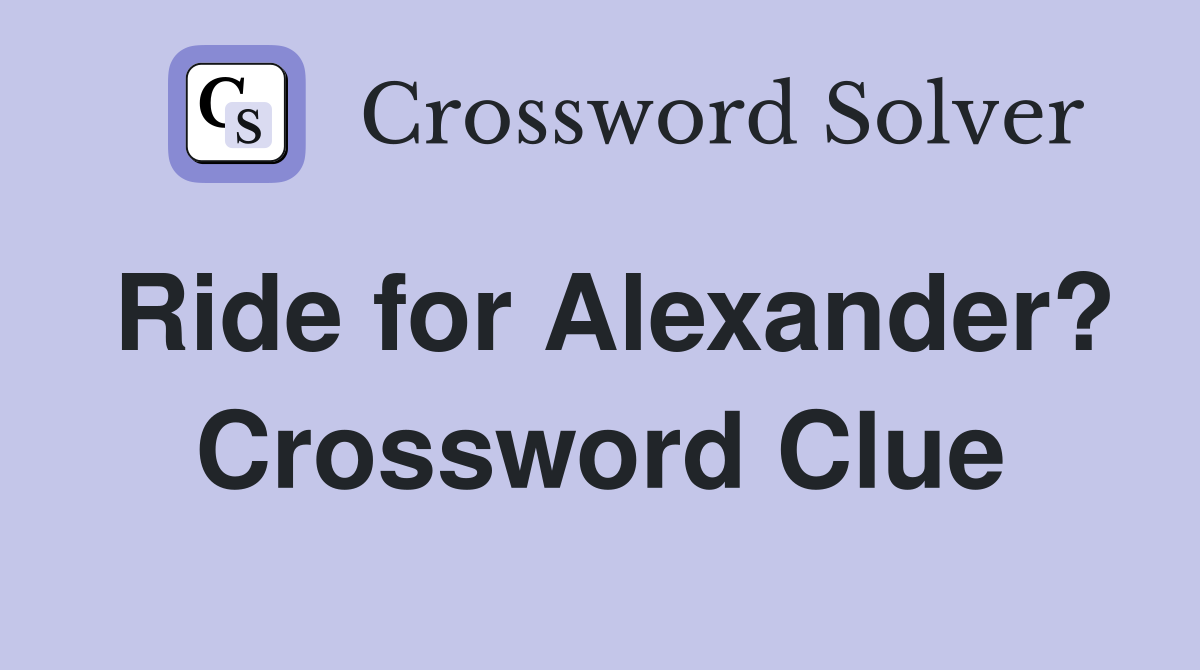Ride for Alexander? Crossword Clue