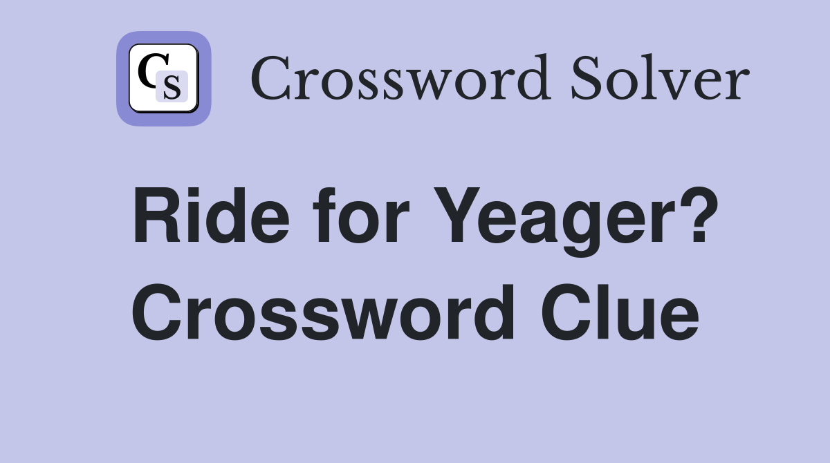 Ride for Yeager? Crossword Clue