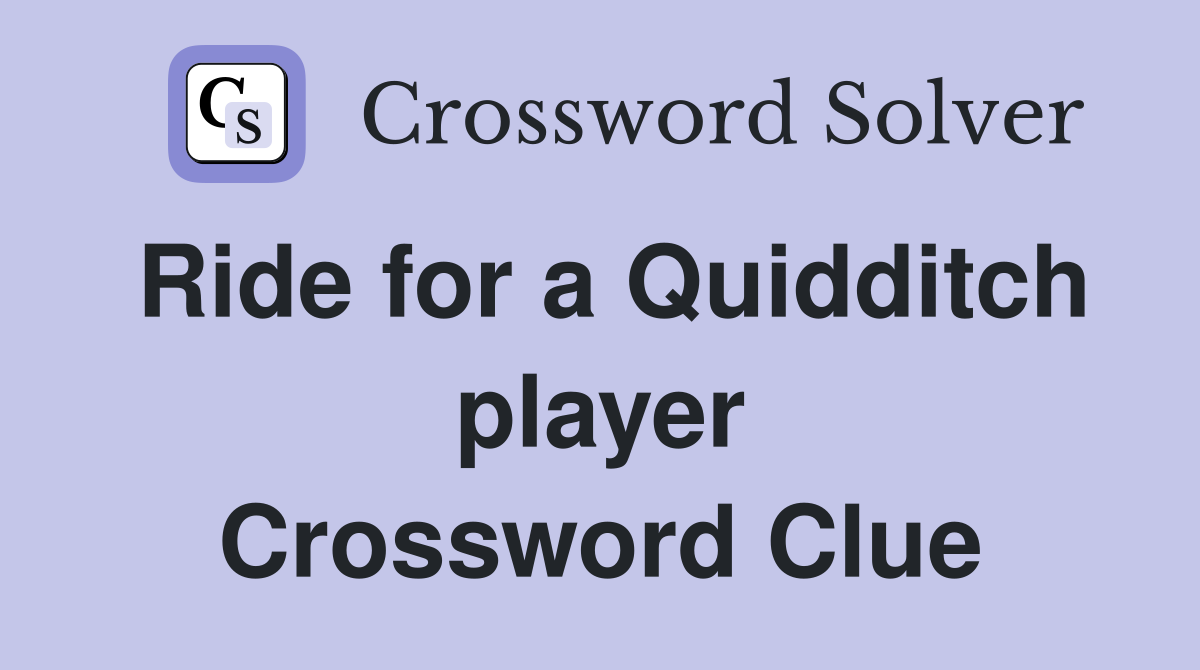 Ride for a Quidditch player Crossword Clue