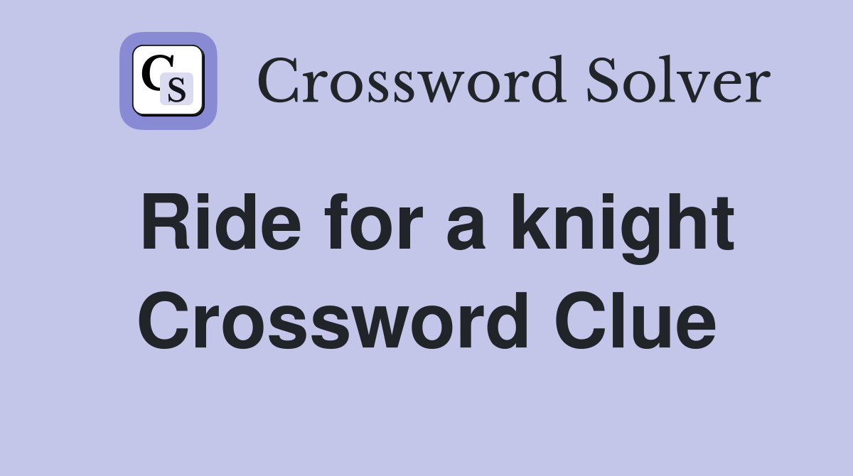 Ride for a knight Crossword Clue