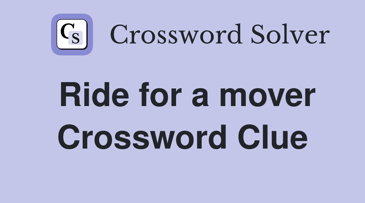 Ride for a mover Crossword Clue Answers Crossword Solver