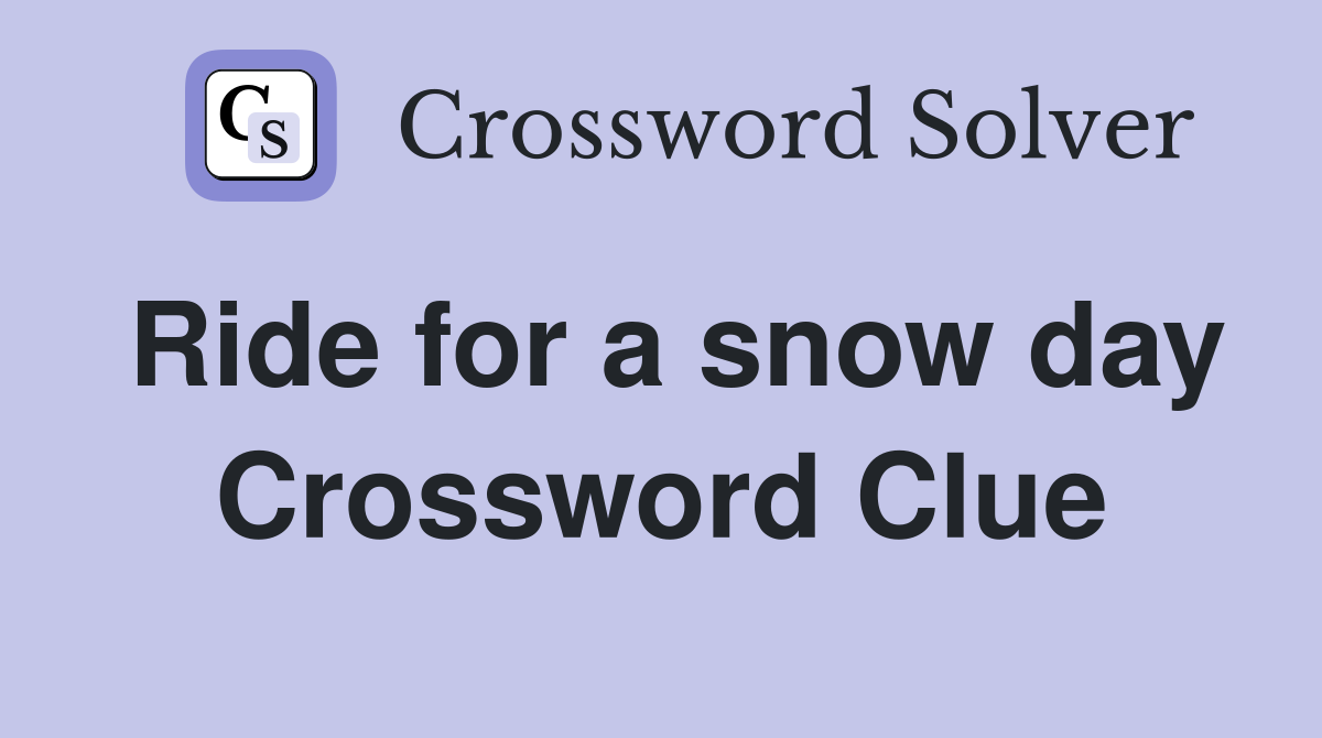 Ride for a snow day Crossword Clue