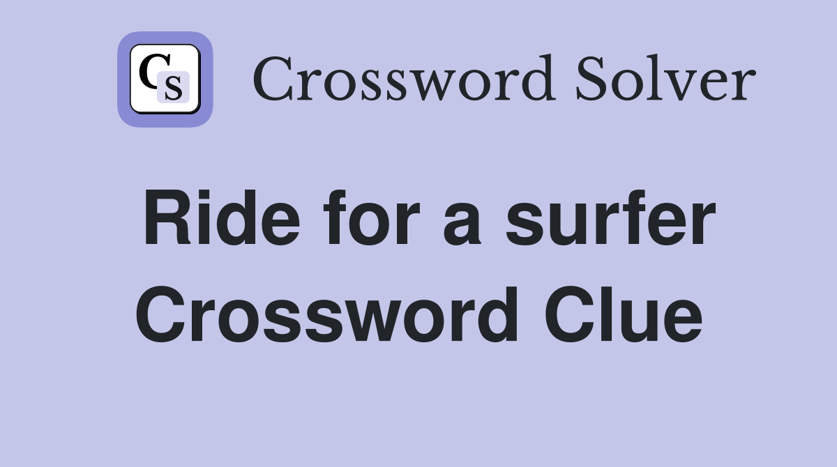 Ride for a surfer Crossword Clue