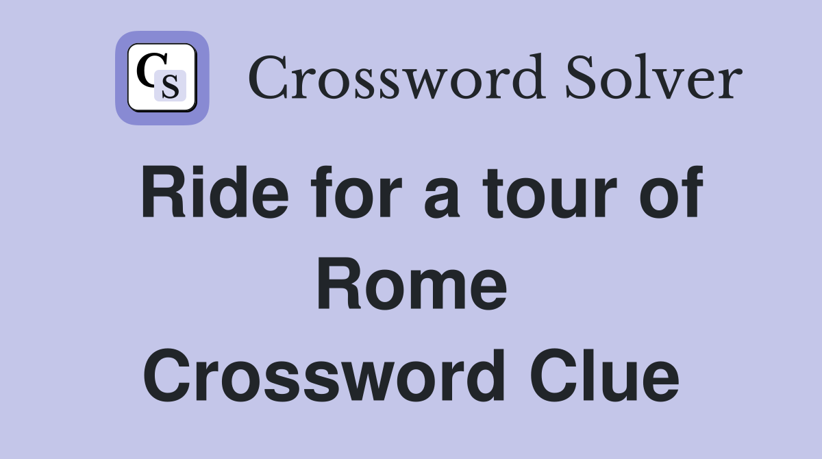 Ride for a tour of Rome Crossword Clue