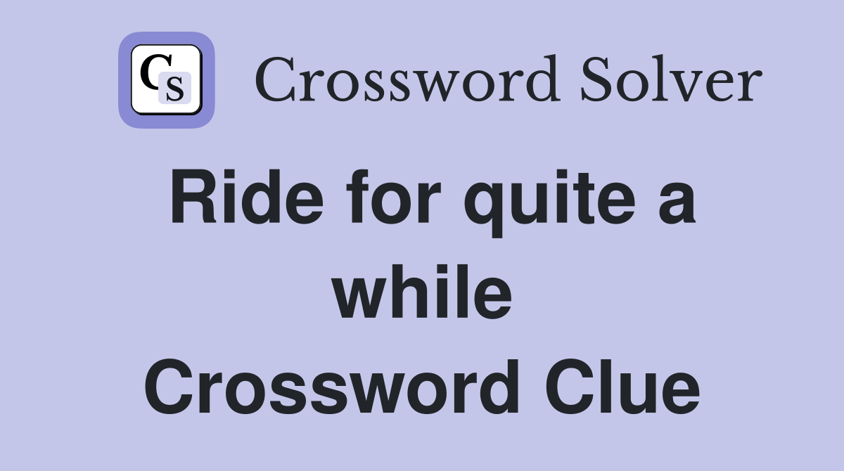 Ride for quite a while Crossword Clue