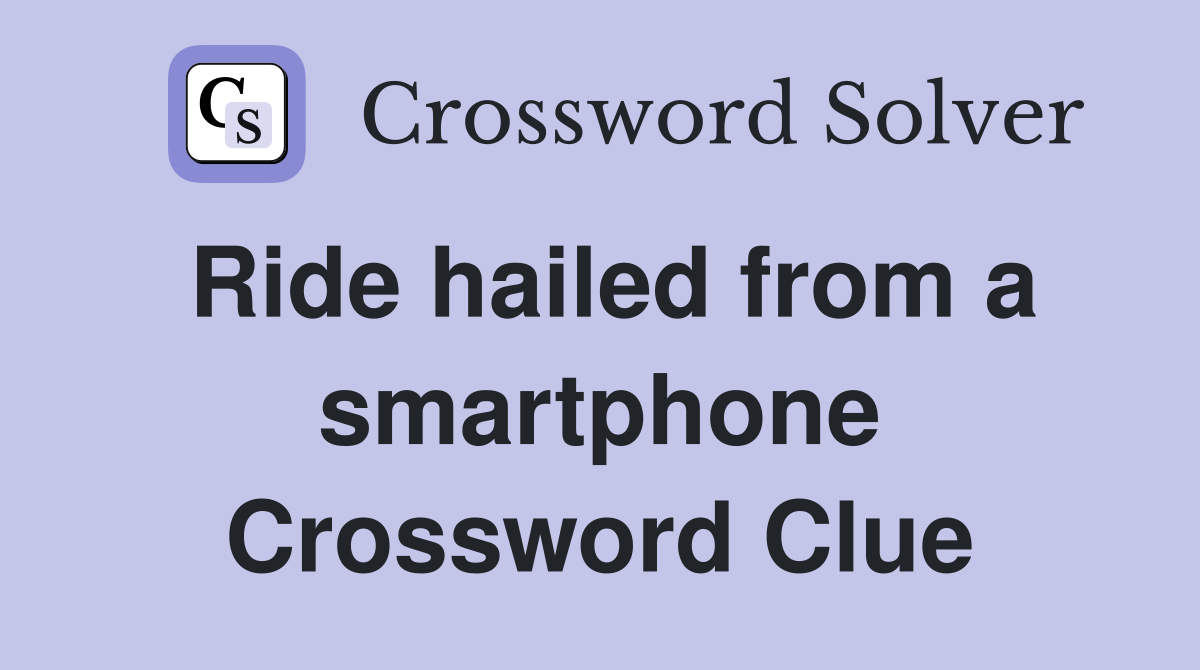 Ride hailed from a smartphone Crossword Clue