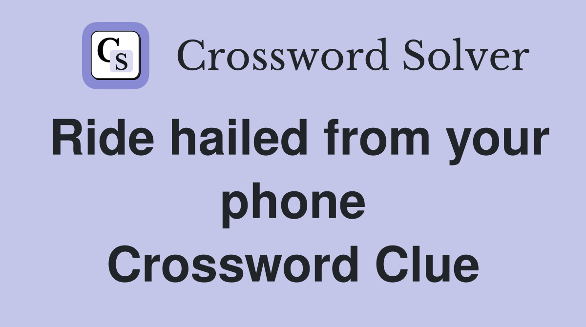 Ride hailed from your phone Crossword Clue
