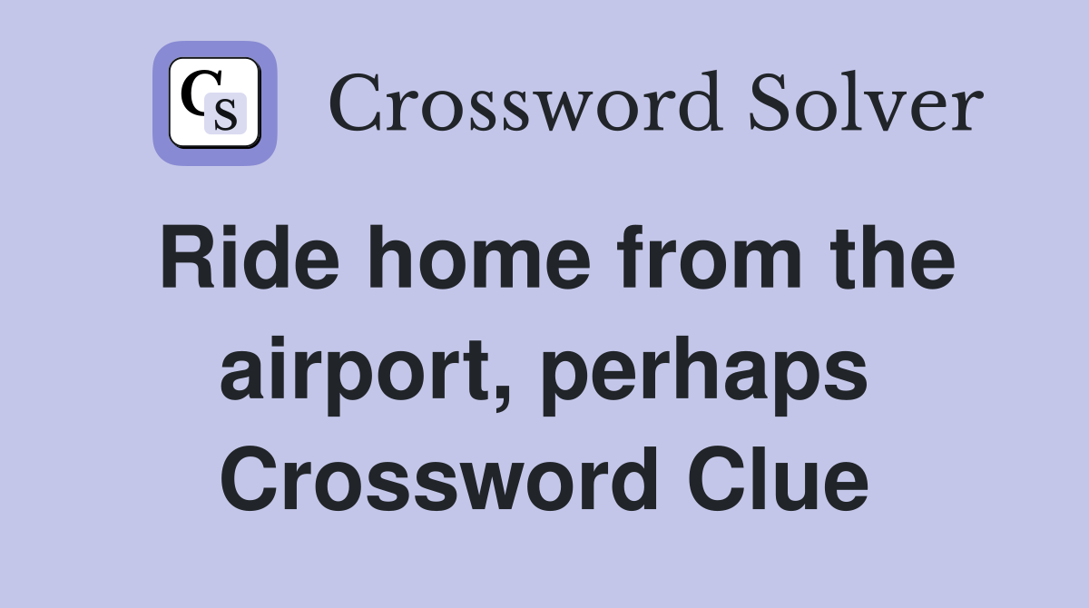 Ride home from the airport, perhaps Crossword Clue