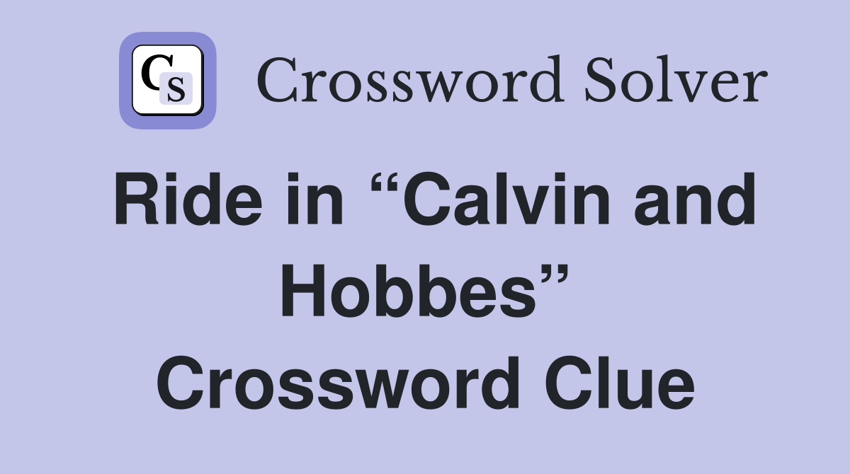 Ride in “Calvin and Hobbes” Crossword Clue