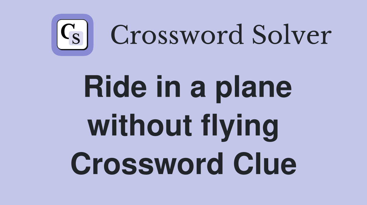 Ride in a plane without flying Crossword Clue