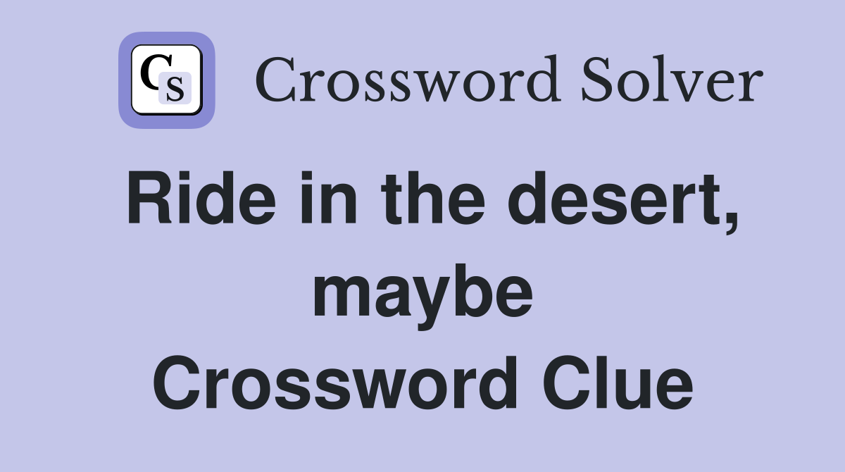 Ride in the desert, maybe Crossword Clue