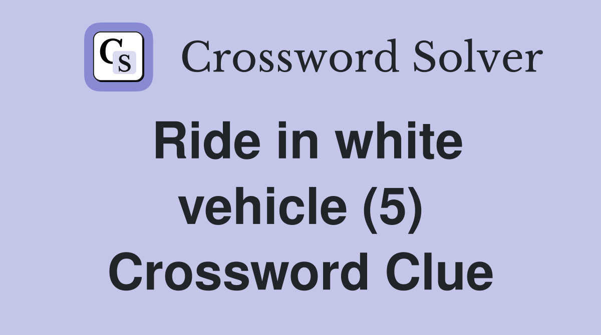Ride in white vehicle (5) Crossword Clue