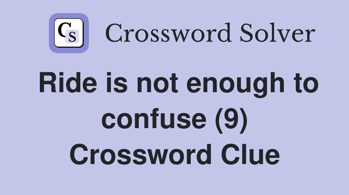 Ride is not enough to confuse (9) Crossword Clue