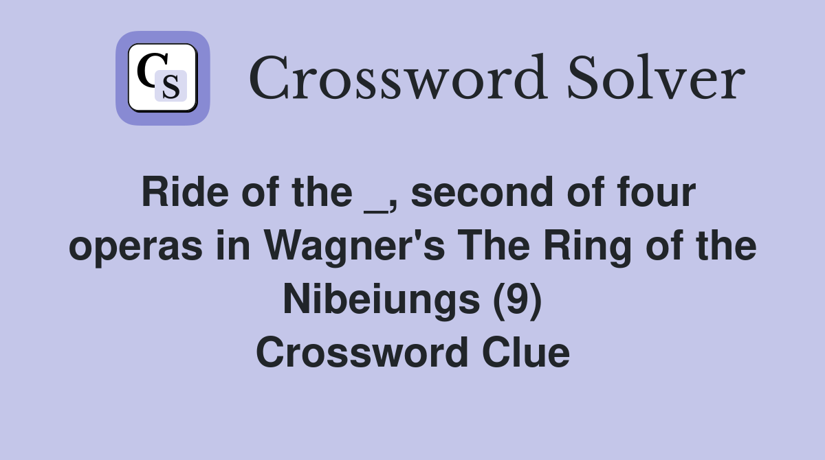 Ride of the _, second of four operas in Wagner's The Ring of the Nibeiungs (9) Crossword Clue