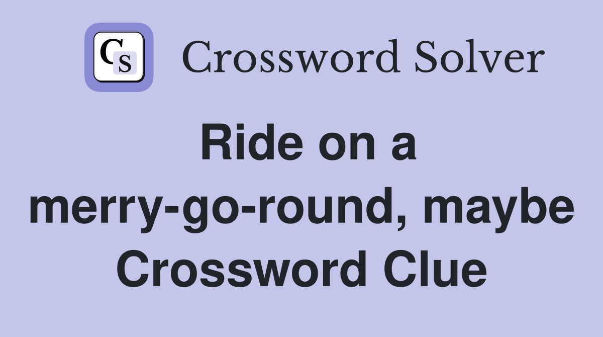 Ride on a merry-go-round, maybe Crossword Clue