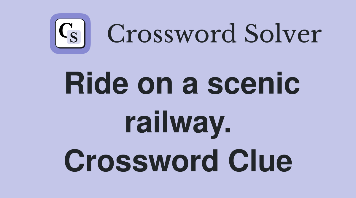 Ride on a scenic railway. Crossword Clue