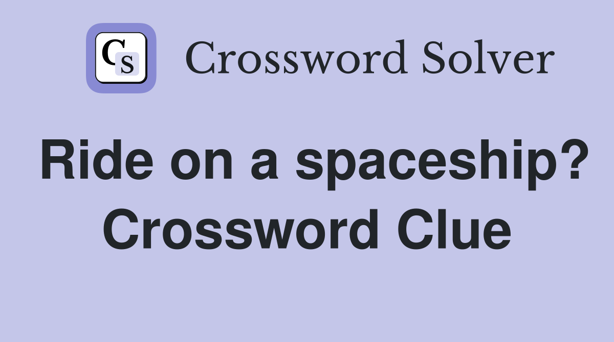 Ride on a spaceship? Crossword Clue
