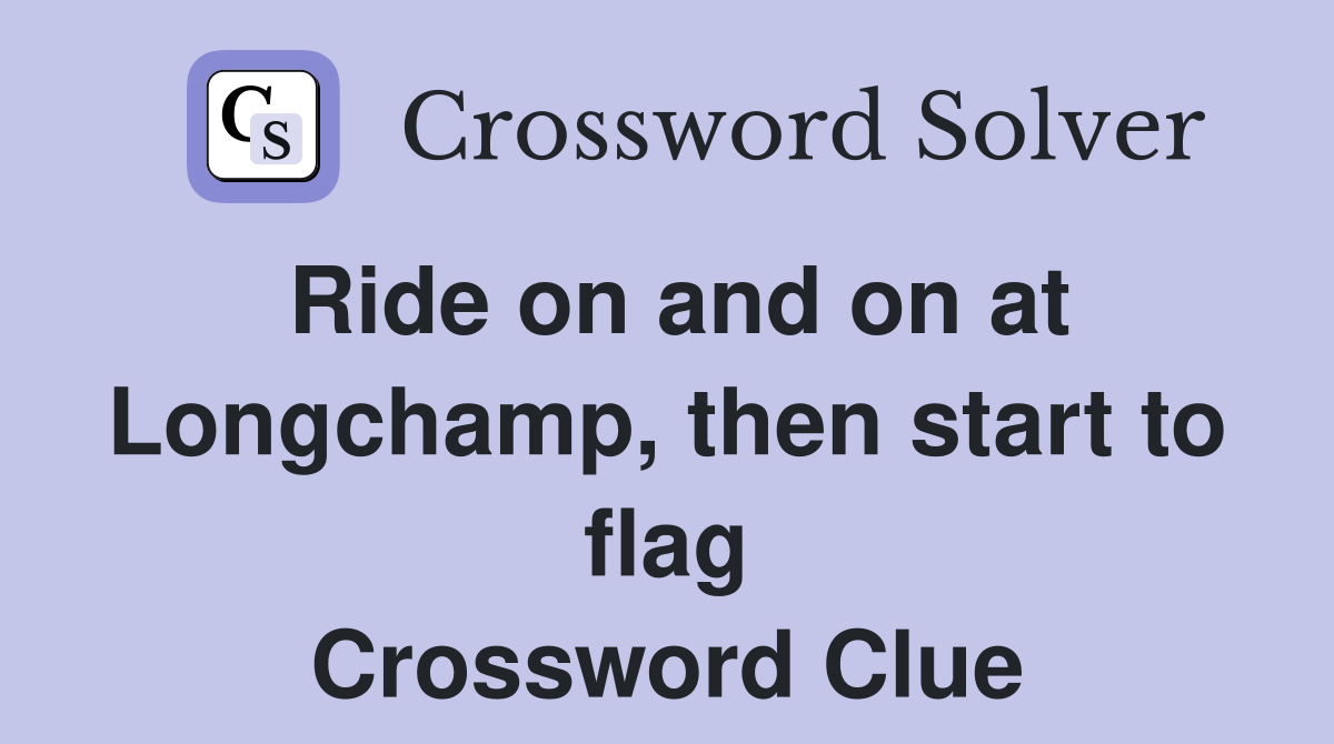 Ride on and on at Longchamp, then start to flag Crossword Clue