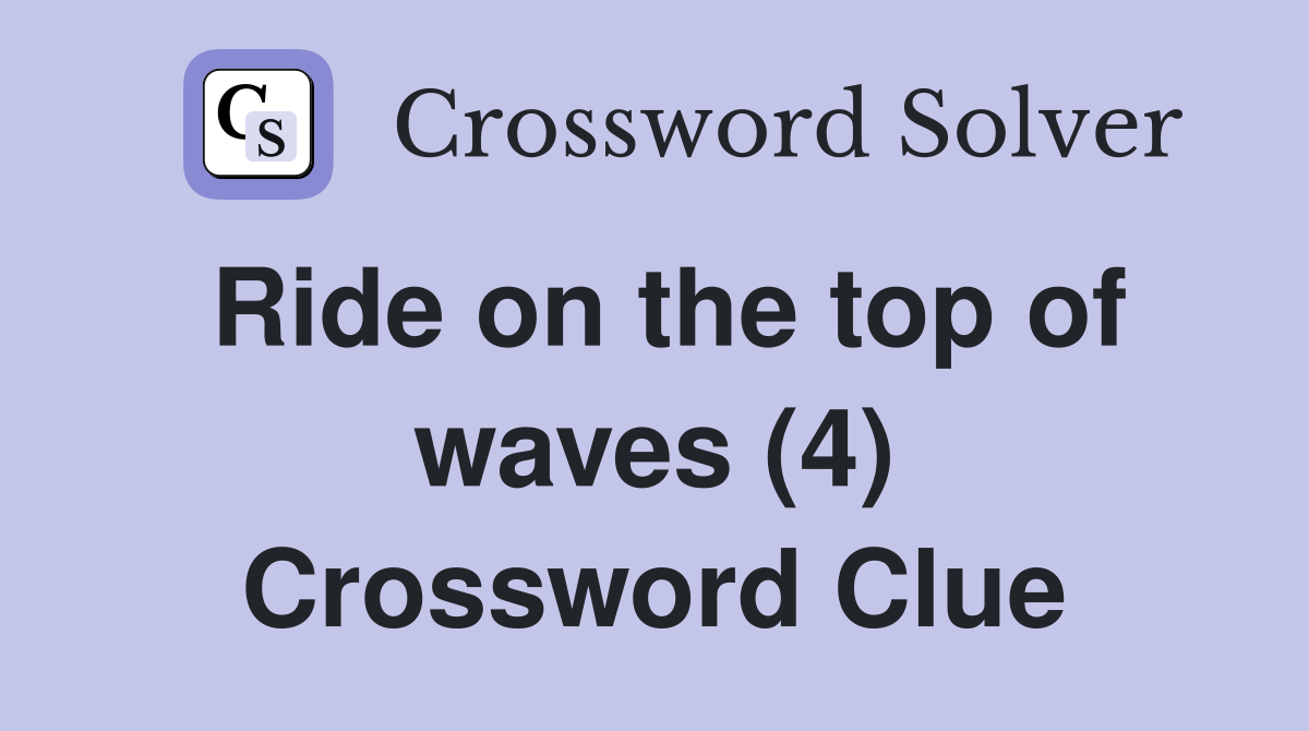 Ride on the top of waves (4) Crossword Clue