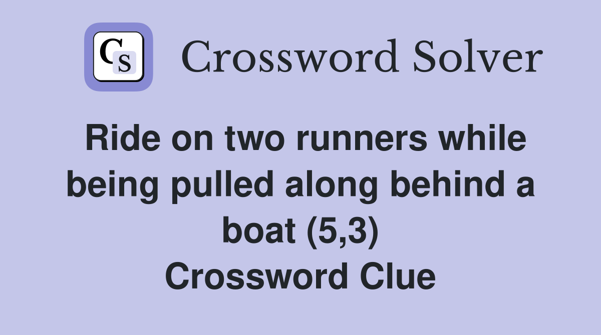 Ride on two runners while being pulled along behind a boat (5,3) Crossword Clue