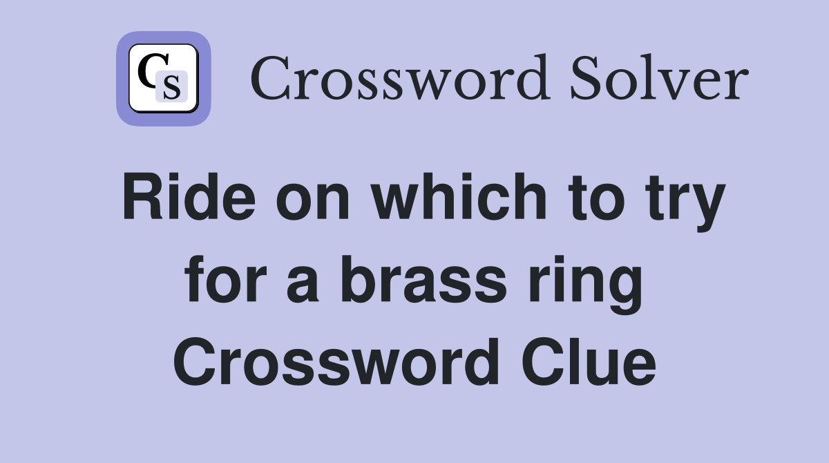 Ride on which to try for a brass ring Crossword Clue