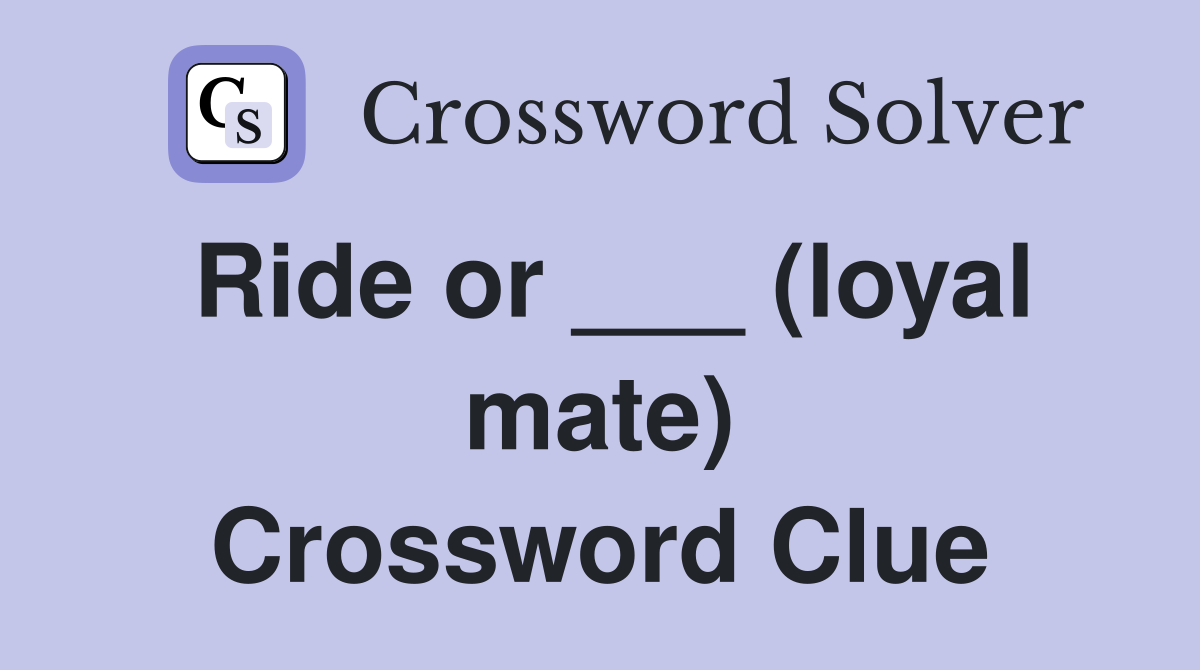 Ride or ___ (loyal mate) Crossword Clue