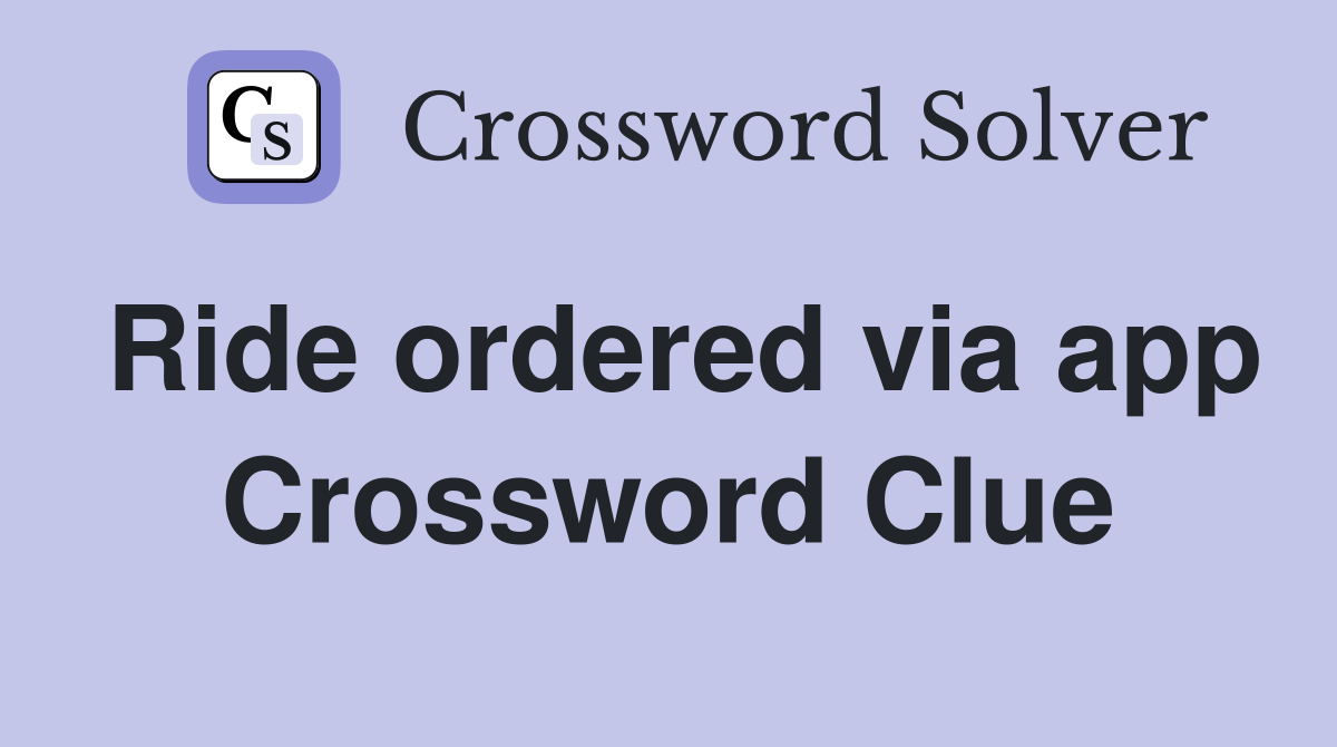 Ride ordered via app Crossword Clue