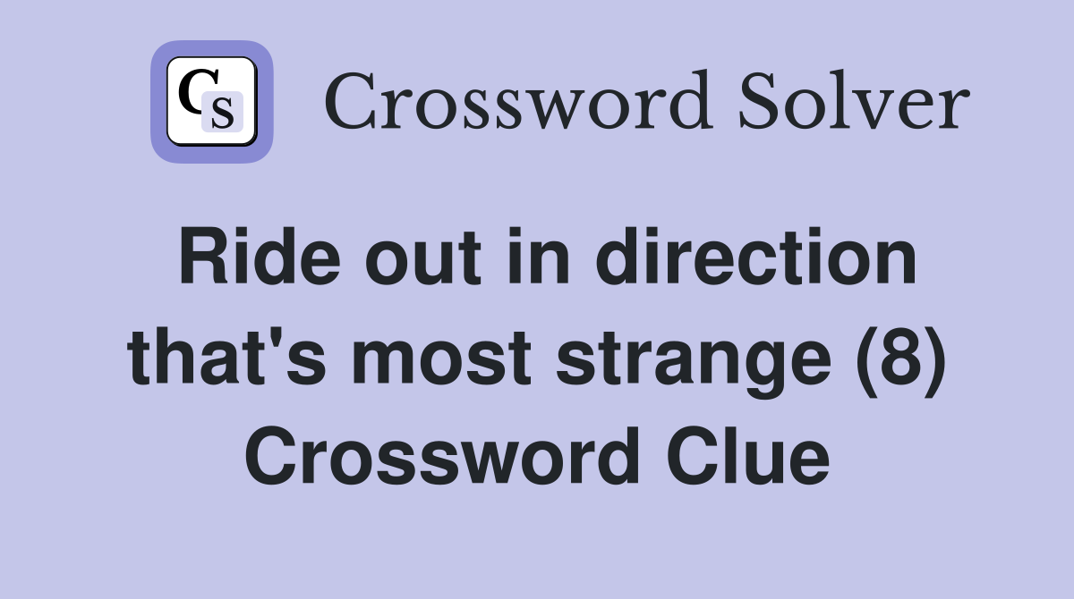 Ride out in direction that's most strange (8) Crossword Clue