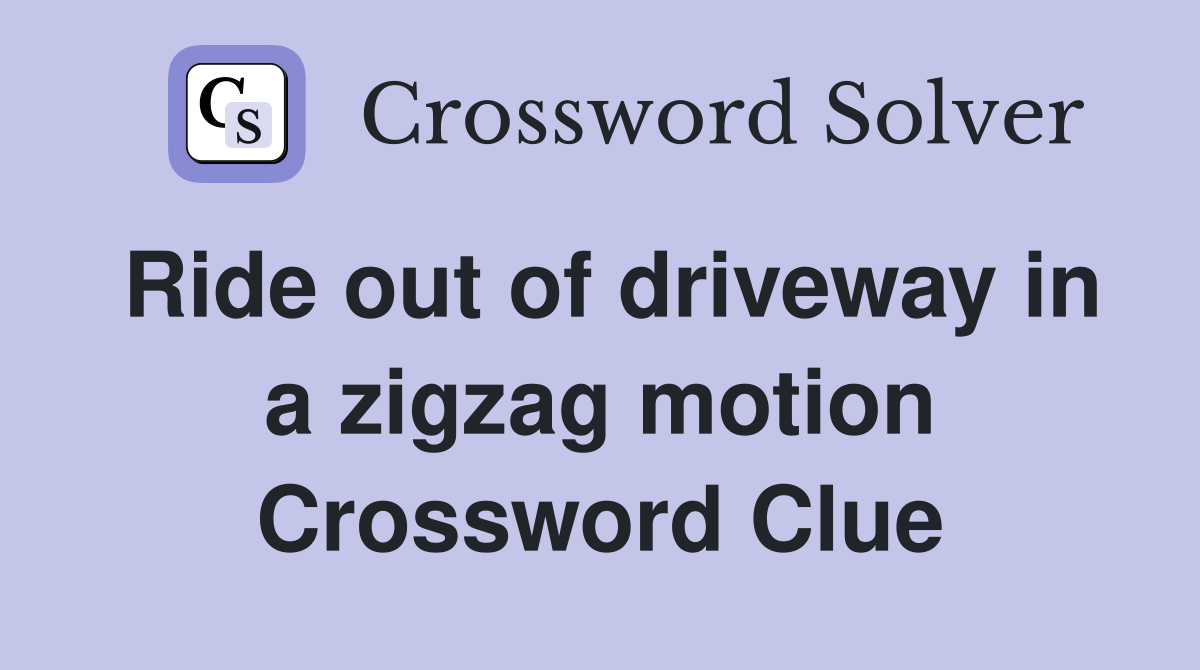 Ride out of driveway in a zigzag motion Crossword Clue