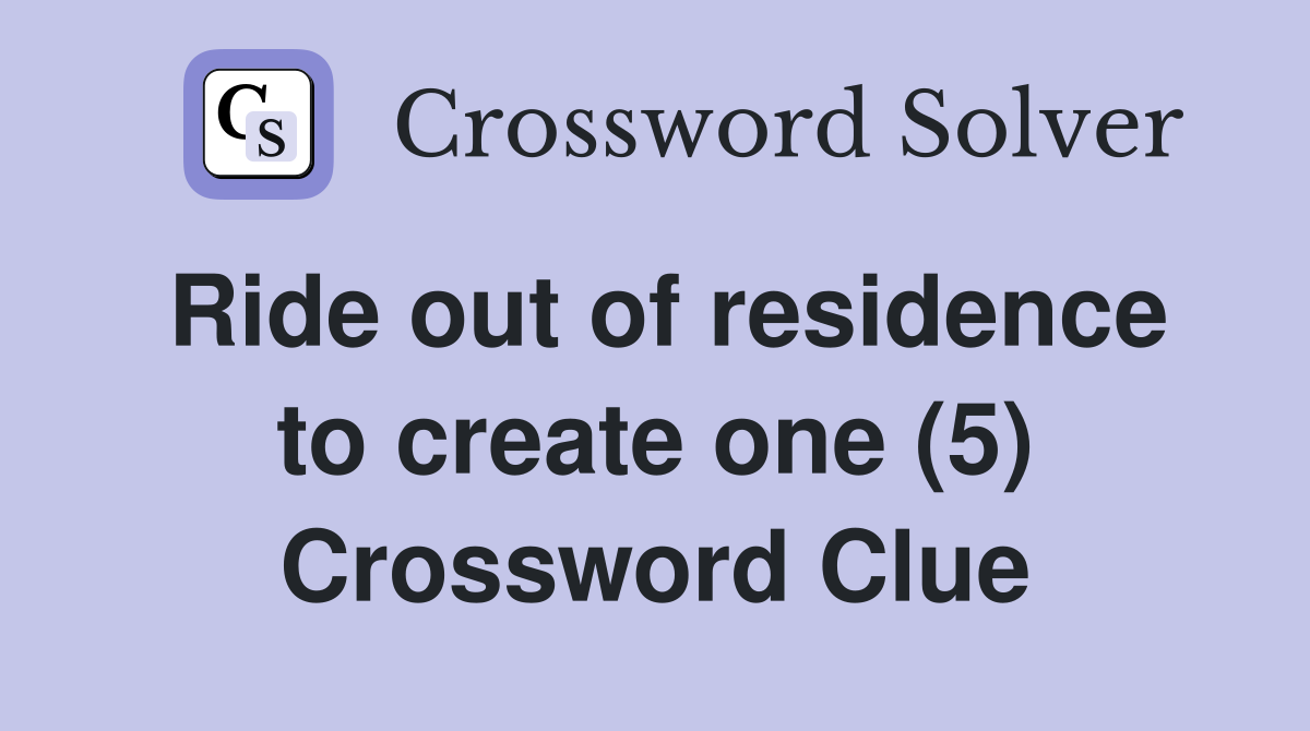 Ride out of residence to create one (5) Crossword Clue