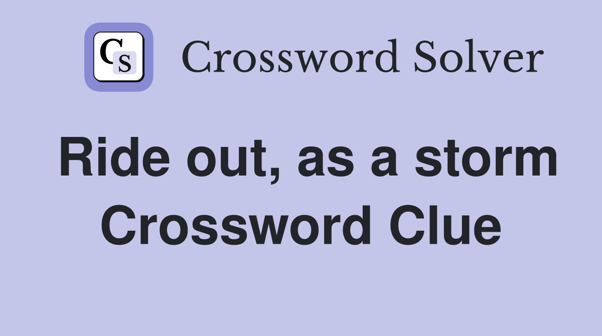 Ride out, as a storm Crossword Clue
