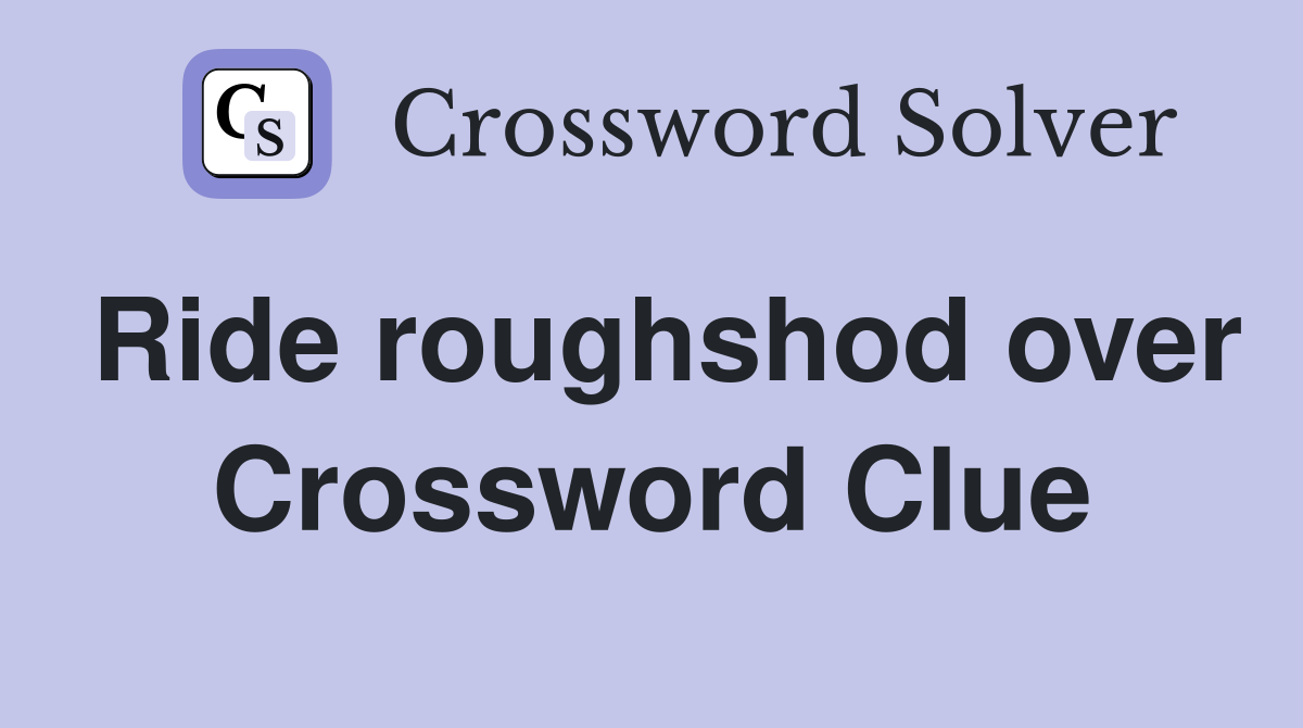 Ride roughshod over Crossword Clue