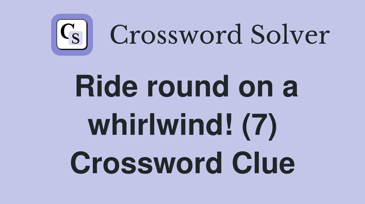 Ride round on a whirlwind! (7) Crossword Clue