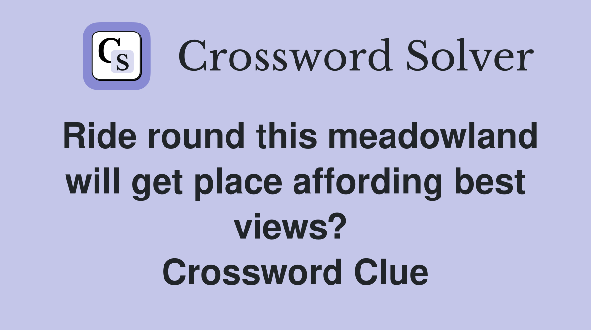 Ride round this meadowland will get place affording best views?  Crossword Clue