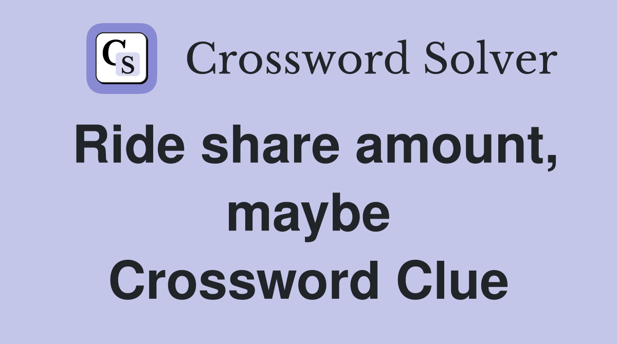 Ride share amount, maybe Crossword Clue