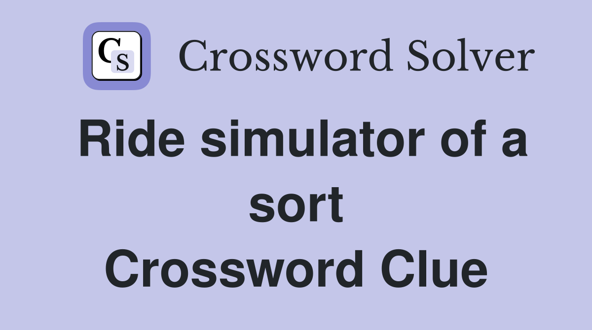 Ride simulator of a sort Crossword Clue