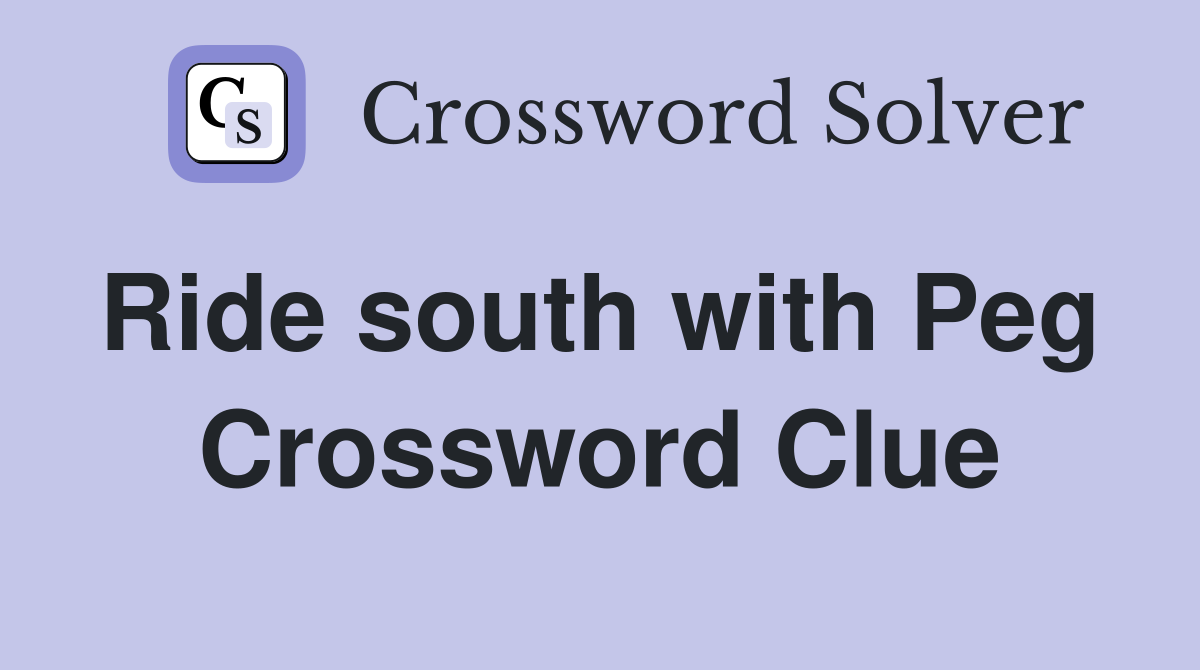 Ride south with Peg  Crossword Clue