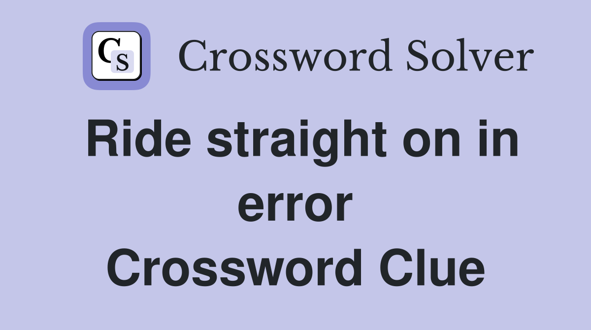 Ride straight on in error Crossword Clue