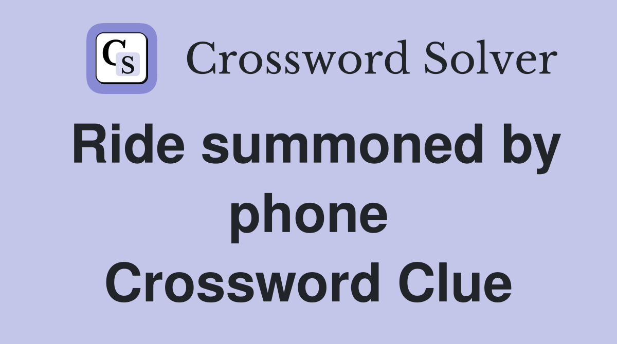 Ride summoned by phone Crossword Clue