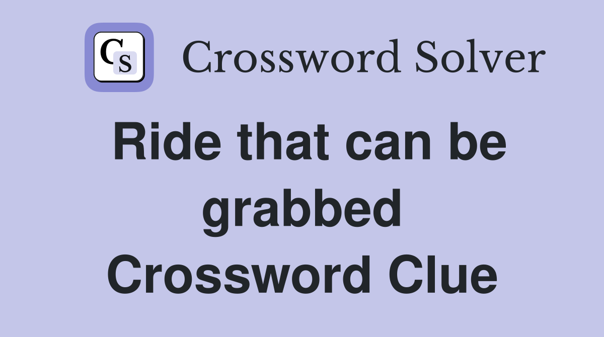 Ride that can be grabbed Crossword Clue