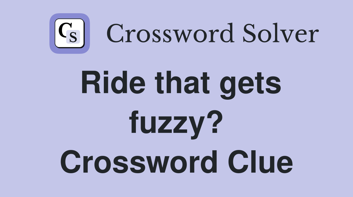 Ride that gets fuzzy? Crossword Clue